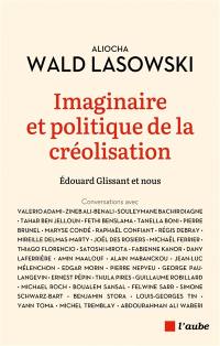 Imaginaire et politique de la créolisation : Edouard Glissant et nous : conversations avec Valerio Adami, Zineb Ali-Benali, Souleymane Bachir Diagne...