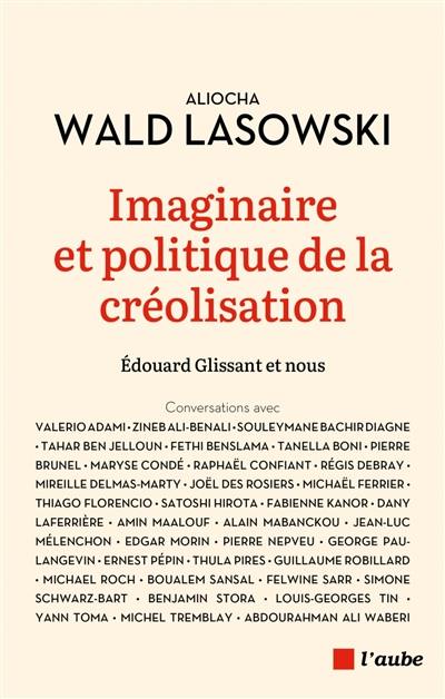 Imaginaire et politique de la créolisation : Edouard Glissant et nous : conversations avec Valerio Adami, Zineb Ali-Benali, Souleymane Bachir Diagne...