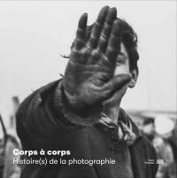 Corps à corps : histoire(s) de la photographie : collections de photographies du Musée national d'art moderne, Centre Pompidou et de Marin Karmitz