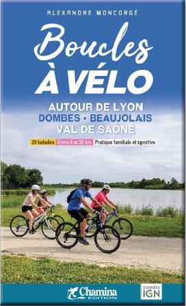 Boucles à vélo autour de Lyon : Dombes, Beaujolais, Val de Saône : 20 balades, entre 8 et 38 km, pratique familiale et sportive