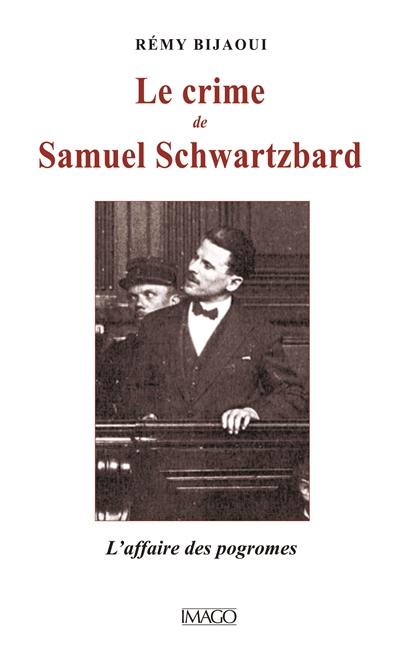 Le crime de Samuel Schwartzbard : l'affaire des pogromes