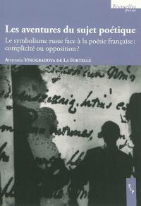 Les aventures du sujet poétique : le symbolisme russe face à la poésie française : complicité ou opposition ?