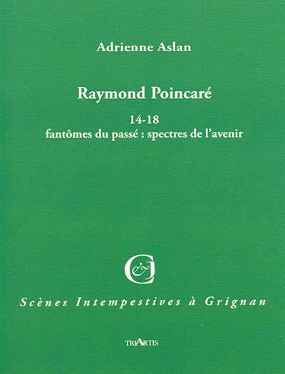 Raymond Poincaré : 14-18 fantômes du passé : spectres de l'avenir