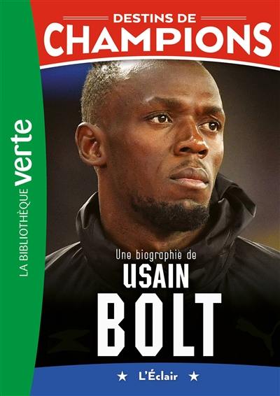 Destins de champions. Vol. 17. Une biographie de Usain Bolt : l'éclair