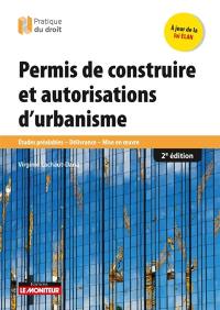 Permis de construire et autorisations d'urbanisme : études préalables, délivrance, mise en oeuvre