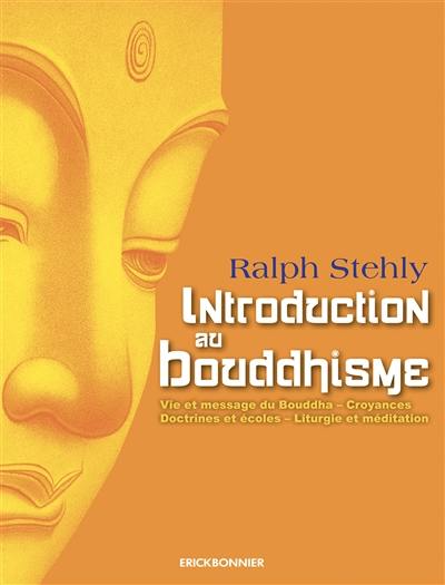 Introduction au bouddhisme : vie et message du Bouddha, croyances, doctrines et écoles, liturgie et méditation