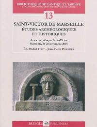 Saint-Victor de Marseille : études archéologiques et historiques : actes du colloque Saint-Victor, Marseille, 18-20 novembre 2004