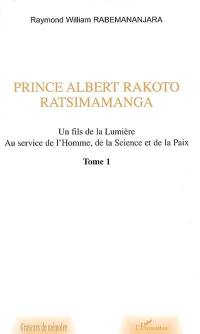 Prince Albert Rakoto Ratsimamanga : un fils de la lumière, au service de l'homme, de la science et de la paix. Vol. 1