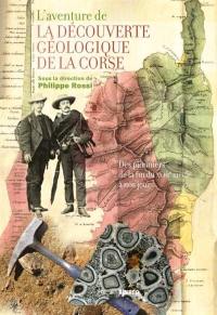L'aventure de la découverte géologique de la Corse : des pionniers de la fin du XVIIIe siècle à nos jours