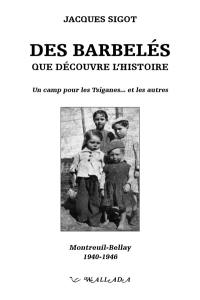 Des barbelés que découvre l'histoire : un camp pour les Tsiganes... et les autres : Montreuil-Bellay, 1940-1946