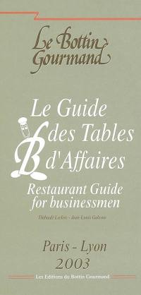 Le guide des tables d'affaires : Paris-Lyon 2003. Restaurant guide for businessmen