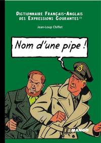 Nom d'une pipe ! : dictionnaire français-anglais des expressions courantes (2). Name of a pipe ! : english-french dictionary of running idioms (2)