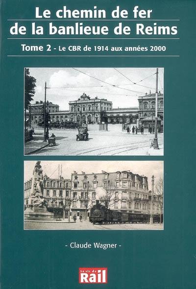 Le chemin de fer de la banlieue de Reims. Vol. 2. Le CBR de 1914 aux années 2000