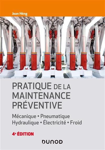 Pratique de la maintenance préventive : mécanique, pneumatique, hydraulique, électricité, froid
