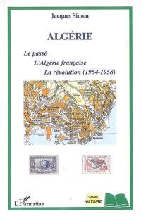 Algérie : le passé, l'Algérie française, la révolution (1954-1958)