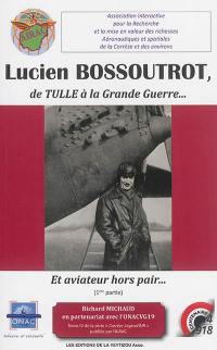 Lucien Bossoutrot : de Tulle à la Grande Guerre... : et aviateur hors pair.... Vol. 1