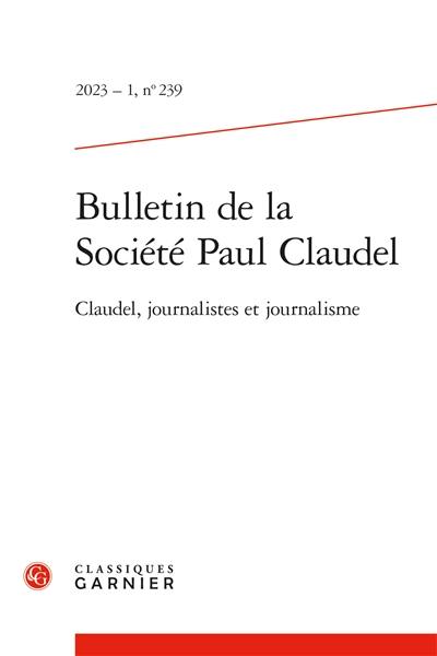 Bulletin de la Société Paul Claudel, n° 239. Claudel, journalistes et journalisme