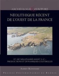 Le néolithique récent de l'ouest de la France : IVe-IIIe millénaires avant J.-C. : productions et dynamiques culturelles