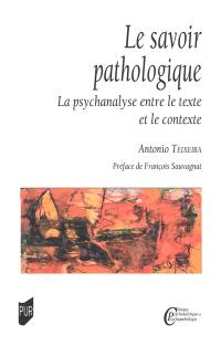 Le savoir pathologique : la psychanalyse entre le texte et le contexte