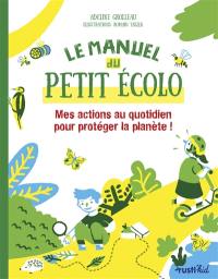Le manuel du petit écolo : mes actions au quotidien pour protéger la planète !