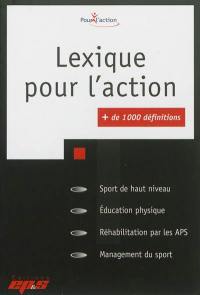 Lexique pour l'action, + de 1.000 définitions : sport de haut niveau, éducation physique, réhabilitation par les APS, management du sport