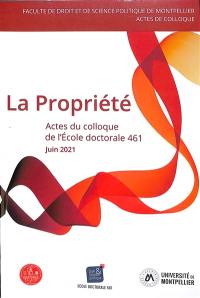 La propriété : actes du colloque de l'Ecole doctorale Droit et science politique (ED 461), le 22 juin 2021
