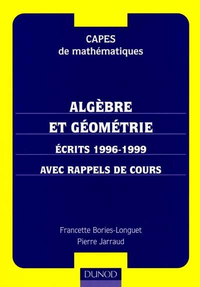 Algèbre et géométrie : écrits 1996-1999, avec rappels de cours : CAPES de mathématiques