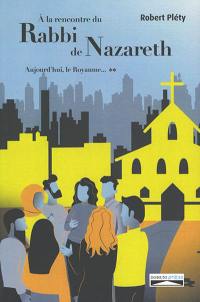 A la rencontre du rabbi de Nazareth. Vol. 2. Aujourd'hui, le royaume...