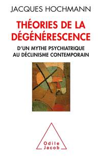Théories de la dégénérescence : d'un mythe psychiatrique au déclinisme contemporain