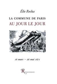 La Commune de Paris au jour le jour : 19 mars-28 mai 1871