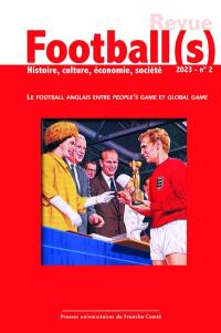 Football(s) : histoire, culture, économie, sociétés, n° 2. Le football anglais entre people's game et global game