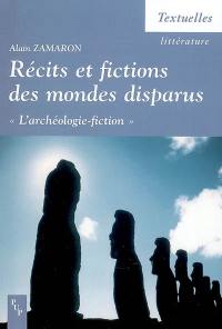 Récits et fictions des mondes disparus : l'archéologie-fiction