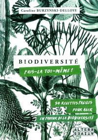 Biodiversité : fais-la toi-même ! : 50 recettes faciles pour agir en faveur de la biodiversité