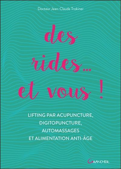 Des rides... et vous ! : lifting par acupuncture, digitopuncture, automassages et alimentation anti-âge