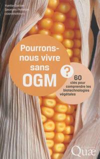 Pourrons-nous vivre sans OGM ? : 60 clés pour comprendre les biotechnologies végétales