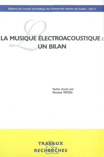 La musique électroacoustique : un bilan : actes du colloque des 2 et 3 mai 2000, Centre d'étude des arts contemporains