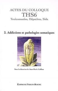 Actes du colloque THS 6, Toxicomanies, hépatites, sida : Aix-en-Provence 2003. Vol. 2. Addictions et pathologies somatiques