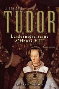 La dynastie Tudor. Vol. 1. La dernière reine d'Henri VIII