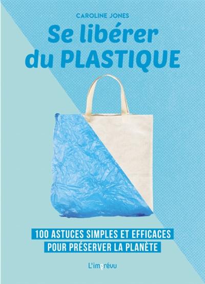 Se libérer du plastique : 100 astuces simples et efficaces pour préserver la planète