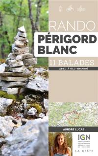Rando Périgord blanc : 11 balades : à pied, à vélo, en canoë