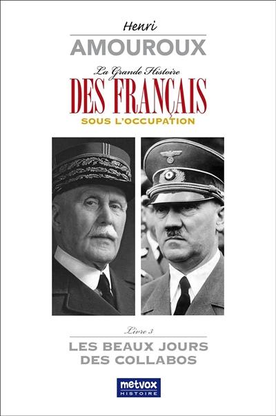 La grande histoire des Français sous l'Occupation. Vol. 3. Les beaux jours des collabos