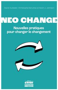 Neo change : nouvelles pratiques pour changer le changement