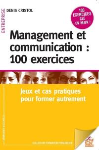 Management et communication : 100 exercices : jeux et cas pratiques pour former autrement