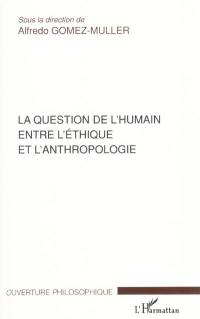La question de l'humain entre l'éthique et l'anthropologie