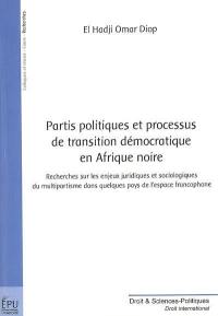 Partis politiques et processus de transition démocratique en Afrique noire : recherches sur les enjeux juridiques et sociologiques du multipartisme dans quelques pays de l'espace francophone