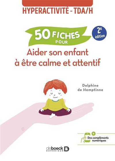 Hyperactivité-TDA-H : 50 fiches pour aider son enfant à être calme et attentif alerte
