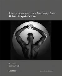 Robert Mapplethorpe : la mirada de Almodovar. Robert Mapplethorpe : Almodovar's Gaze