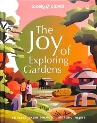 The joy of exploring gardens : 60 travel experiences to uplift and inspire