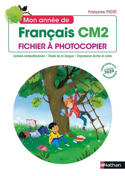 Mon année de français CM2 : fichier à photocopier : lecture-compréhension, étude de la langue, expression écrite et orale, conforme aux programmes 2020