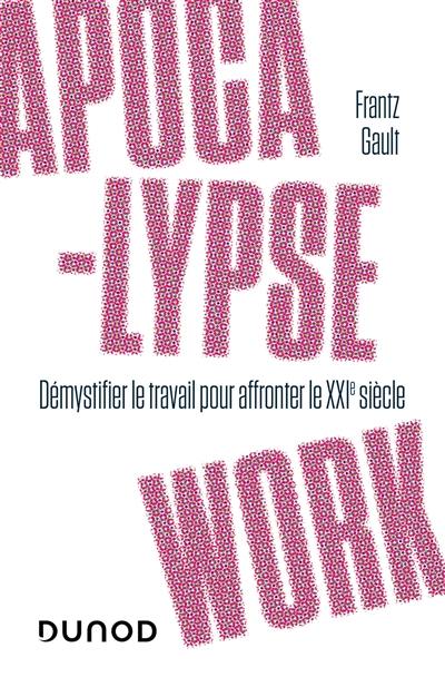 Apocalypse work : démystifier le travail pour affronter le XXIe siècle